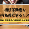 相続,不動産,共有名義,リスク,解決事例,記事タイトル